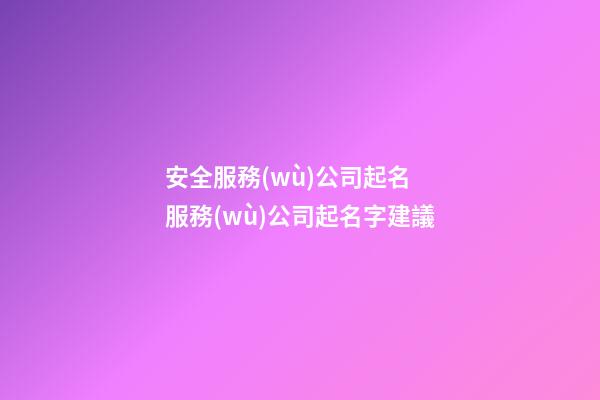 安全服務(wù)公司起名 服務(wù)公司起名字建議-第1張-公司起名-玄機派